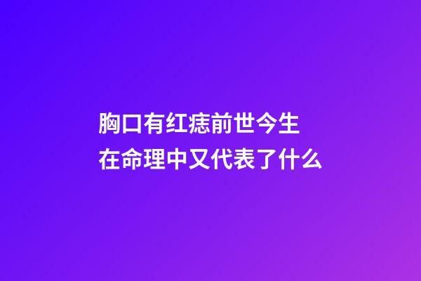 胸口有红痣前世今生 在命理中又代表了什么